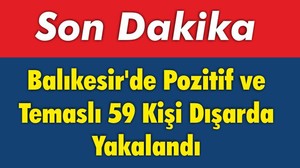 Balıkesir’de Pozitif ve Temaslı 59 Kişi Dışarda Yakalandı