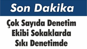 Çok Sayıda Ekip Sokaklarda Sıkı Denetimde