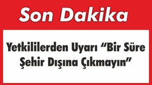 Yetkililerden Uyarı “Bir Süre Şehir Dışına Çıkmayın”