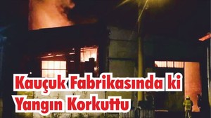 Kauçuk Fabrikasında ki Yangın Korkuttu