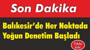 Balıkesir’de Her Noktada Yoğun Denetim Başladı