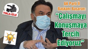 AK Parti İl Başkanı Başaran: “Çalışmayı Konuşmaya Tercih Ediyoruz”