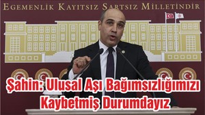 CHP'li Şahin: Ulusal Aşı Bağımsızlığımızı Kaybetmiş Durumdayız