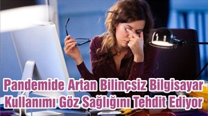 Pandemide Artan Bilinçsiz Bilgisayar Kullanımı Göz Sağlığını Tehdit Ediyor