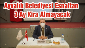Ayvalık Belediyesi Esnaftan 3 Ay Kira Almayacak