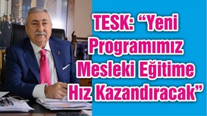 TESK: “Yeni Programımız Mesleki Eğitime Hız Kazandıracak”