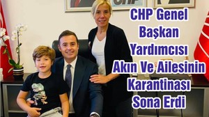 CHP Genel Başkan Yardımcısı Akın Ve Ailesinin Karantinası Sona Erdi