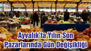 Ayvalık’ta Yılın Son Pazarlarında Gün Değişikliği