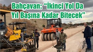 Bahçavan: “İkinci Yol Da Yıl Başına Kadar Bitecek”