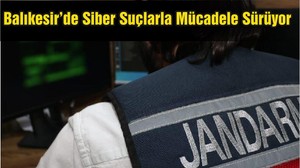 Balıkesir’de Siber Suçlarla Mücadele Sürüyor