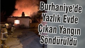 Burhaniye'de Yazlık Evde Çıkan Yangın Söndürüldü