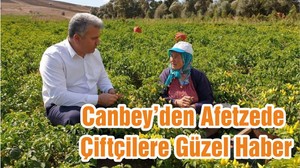 Canbey’den Afetzede Çiftçilere Güzel Haber