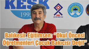 Balıkesir Eğitimsen: “Okul Öncesi Öğretmenleri Çocuk Bakıcısı Değil”