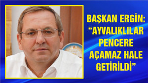 “AYVALIKLILAR PENCERE AÇAMAZ HALE GETİRİLDİ”