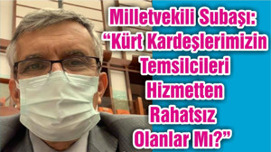 Milletvekili Subaşı: “Kürt Kardeşlerimizin Temsilcileri Hizmetten Rahatsız Olanlar Mı?”
