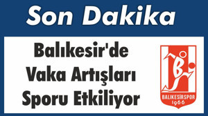 Balıkesir’de Vaka Artışları Sporu Etkiliyor