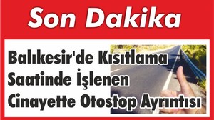 Balıkesir’de Kısıtlama Saatinde İşlenen Cinayette Otostop Ayrıntısı