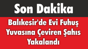 Balıkesir’de Evi Fuhuş Yuvasına Çeviren Şahıs Yakalandı