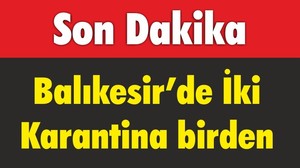 Balıkesir’de İki Karantina birden