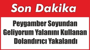 Peygamber Soyundan Geliyorum Yalanını Kullanan Dolandırıcı Yakalandı