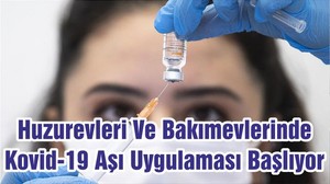 Huzurevleri Ve Bakımevlerinde Kovid-19 Aşı Uygulaması Başlıyor