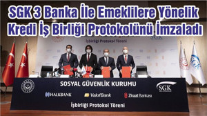 SGK 3 Banka İle Emeklilere Yönelik Kredi İş Birliği Protokolünü İmzaladı