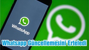 Whatsapp Güncellemesini Erteledi