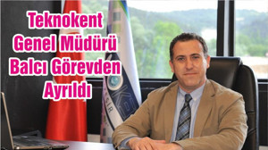 Teknokent Genel Müdürü Balcı Görevden Ayrıldı