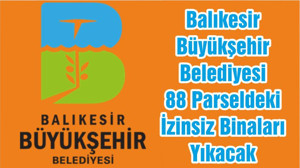 Balıkesir Büyükşehir Belediyesi 88 Parseldeki İzinsiz Binaları Yıkacak