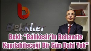 Beki: “Balıkesir’in Rehavete Kapılabileceği Bir Gün Dahi Yok”