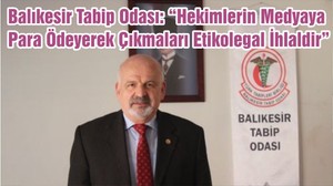 Balıkesir Tabip Odası: “Hekimlerin Medyaya Para Ödeyerek Çıkmaları Etikolegal İhlaldir”