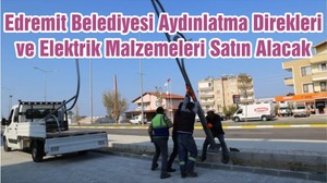 Edremit Belediyesi Aydınlatma Direkleri ve Elektrik Malzemeleri Satın Alacak