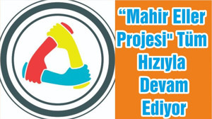 “Mahir Eller Projesi" Tüm Hızıyla Devam Ediyor