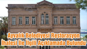 Ayvalık Belediyesi Restorasyon İhalesi İle İlgili Açıklamada Bulundu