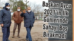 Başkan Avcu 2021’in İlk Günlerinde Sahayı Boş Bırakmadı