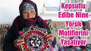 Kepsutlu Edibe Nine Yörük Motiflerini Yaşatıyor