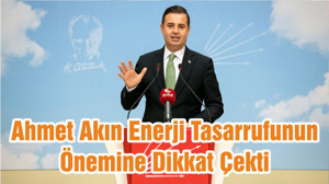 Ahmet Akın Enerji Tasarrufunun Önemine Dikkat Çekti