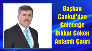 Başkan Cankul’dan Geleceğe Dikkat Çeken Anlamlı Çağrı