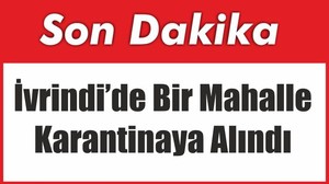 İvrindi’de Bir Mahalle Karantinaya Alındı