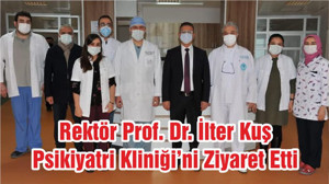 Rektör Prof. Dr. İlter Kuş Psikiyatri Kliniği’ni Ziyaret Etti