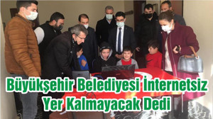Büyükşehir Belediyesi İnternetsiz Yer Kalmayacak Dedi