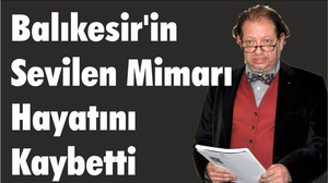 Balıkesir’in Sevilen Mimarı Hayatını Kaybetti