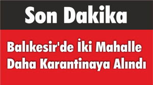 Balıkesir'de İki Mahalle Daha Karantinaya Alındı