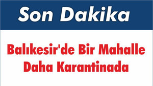 Balıkesir’de Yine Mahalle Karantina Haberi Geldi