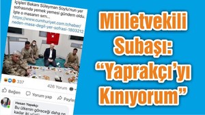 Milletvekili Subaşı: “Yaprakçı’yı Kınıyorum ”