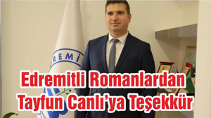 Edremitli Romanlardan Tayfun Canlı’ya Teşekkür