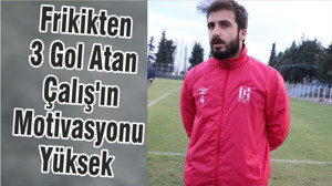 Frikikten 3 Gol Atan Çalış'ın Motivasyonu Yüksek