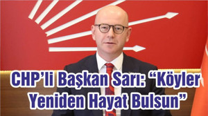 CHP’li Başkan Sarı: “Köyler Yeniden Hayat Bulsun”