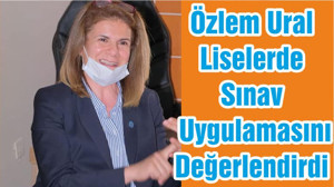 Özlem Ural Liselerde Sınav Uygulamasını Değerlendirdi