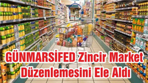 GÜNMARSİFED Zincir Market Düzenlemesini Ele Aldı